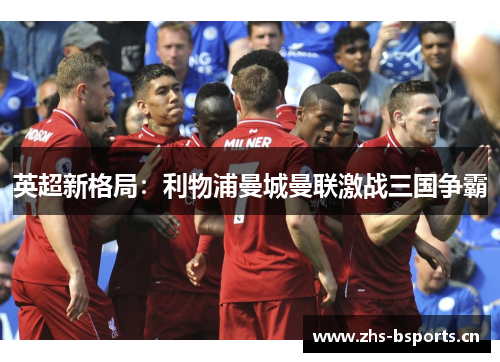 英超新格局：利物浦曼城曼联激战三国争霸