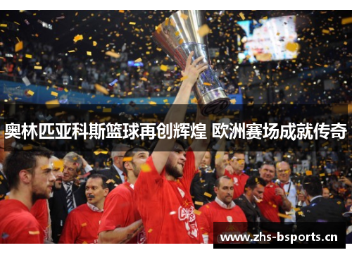 奥林匹亚科斯篮球再创辉煌 欧洲赛场成就传奇