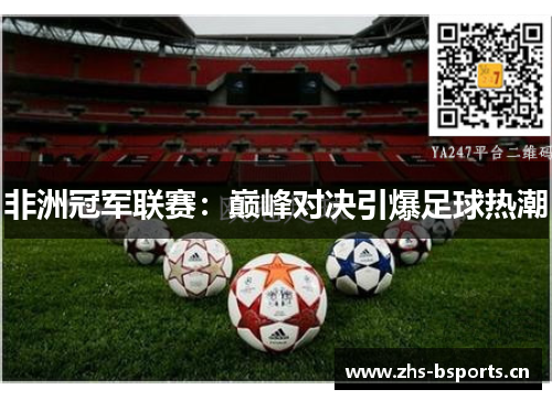 非洲冠军联赛：巅峰对决引爆足球热潮