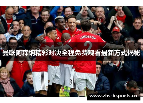 曼联阿森纳精彩对决全程免费观看最新方式揭秘